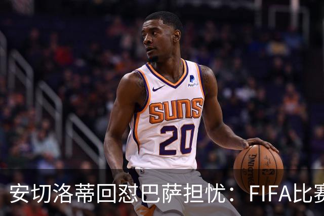 安切洛蒂回怼巴萨担忧：FIFA比赛日想召谁就召谁
