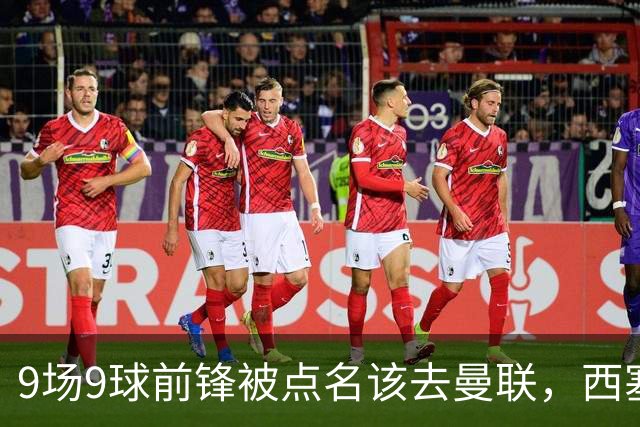 9场9球前锋被点名该去曼联，西塞：这正是他们缺的